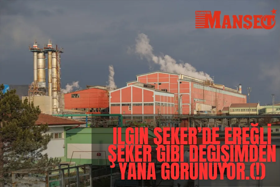 Ilgın Şeker’de Ereğli Şeker Gibi Değişimden Yana Görünüyor.(!)