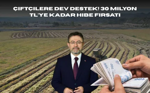 Çiftçilere Dev Destek! 30 Milyon TL’ye Kadar Hibe Fırsatı