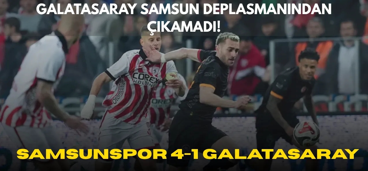 SAMSUN'DA GALATASARAY'A ŞOK! Galatasaray Samsunspor’a 4-1 Mağlup Oldu