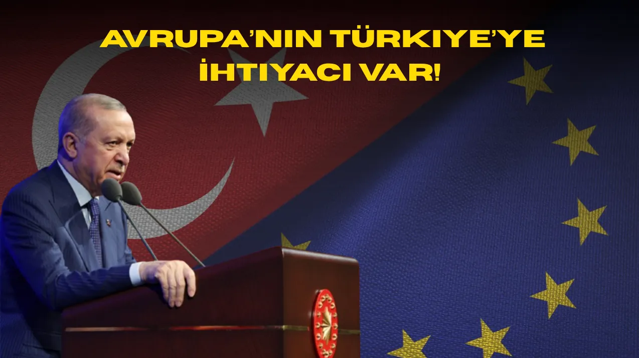 Cumhurbaşkanı Erdoğan: Avrupa’nın Türkiye’ye İhtiyacı Var!