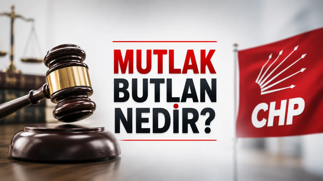 ‘Mutlak Butlan’ Nedir? CHP Kurultay Kararı Sonrası Hukuki Kavram Yeniden Gündemde
