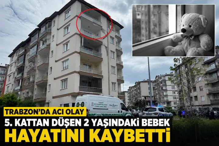 Trabzon’da 2 Yaşındaki Bebek 5. Kattan Düştü: Hastanede Hayatını Kaybetti