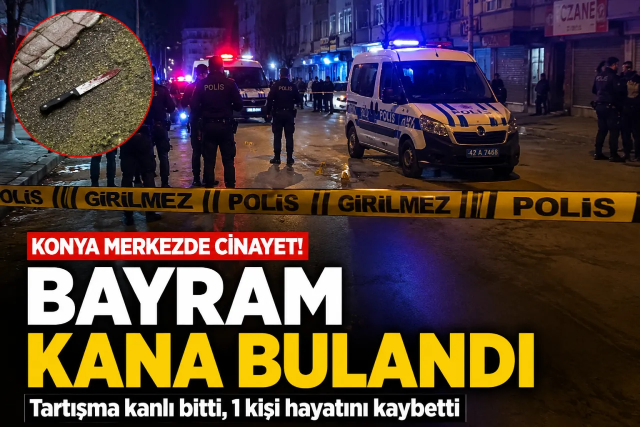 Konya Merkezde Bayram Günü Cinayet: Tartışma Kanlı Bitti, 1 Kişi Hayatını Kaybetti