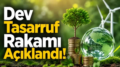 Dev Tasarruf Rakamı Açıklandı! Enerjide Milyarlarca Liralık Kazanç