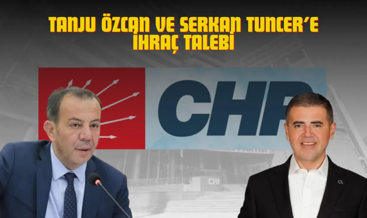 CHP'de Tanju Özcan ve Serkan Tuncer İhraç İstemiyle Disiplin Kuruluna Sevk Edildi