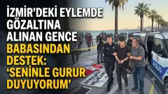 İzmir'deki Eylemde Gözaltına Alınan Gence Babasından Destek: Seninle Gurur Duyuyorum