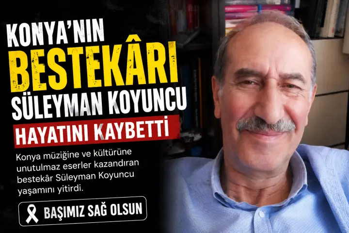 Konya’nın Bestekârı Süleyman Koyuncu Hayatını Kaybetti
