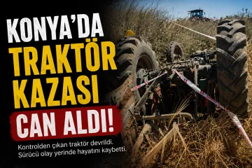Konya Akşehir’de Traktör Devrildi: 76 Yaşındaki Sürücü Hayatını Kaybetti