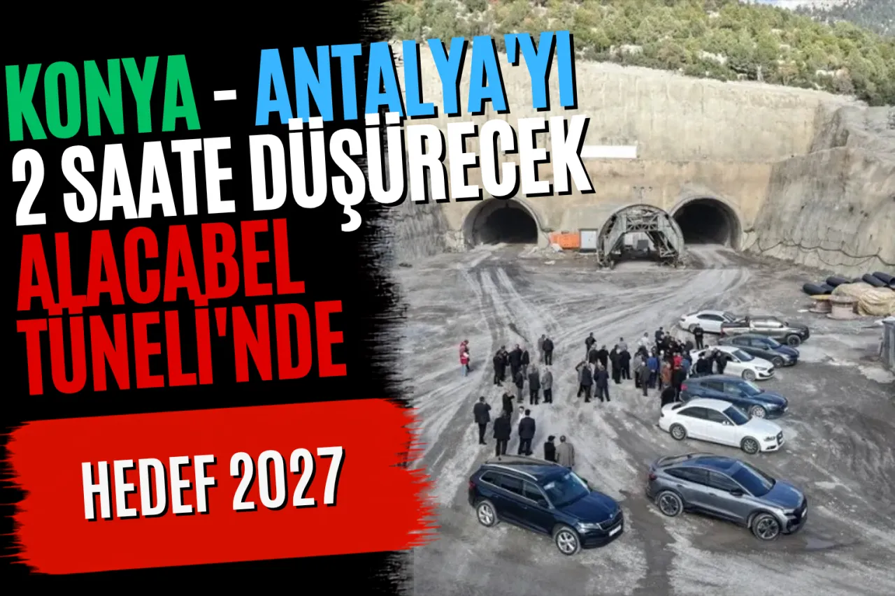 Konya ve Antalya'yı 2 Saate Düşürecek Alacabel Tüneli'nde Hedef 2027 Olarak Açıklandı