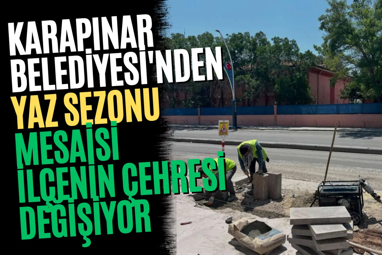 Karapınar Belediyesi'nden Yaz Sezonu Mesaisi: İlçenin Çehresi Değişiyor
