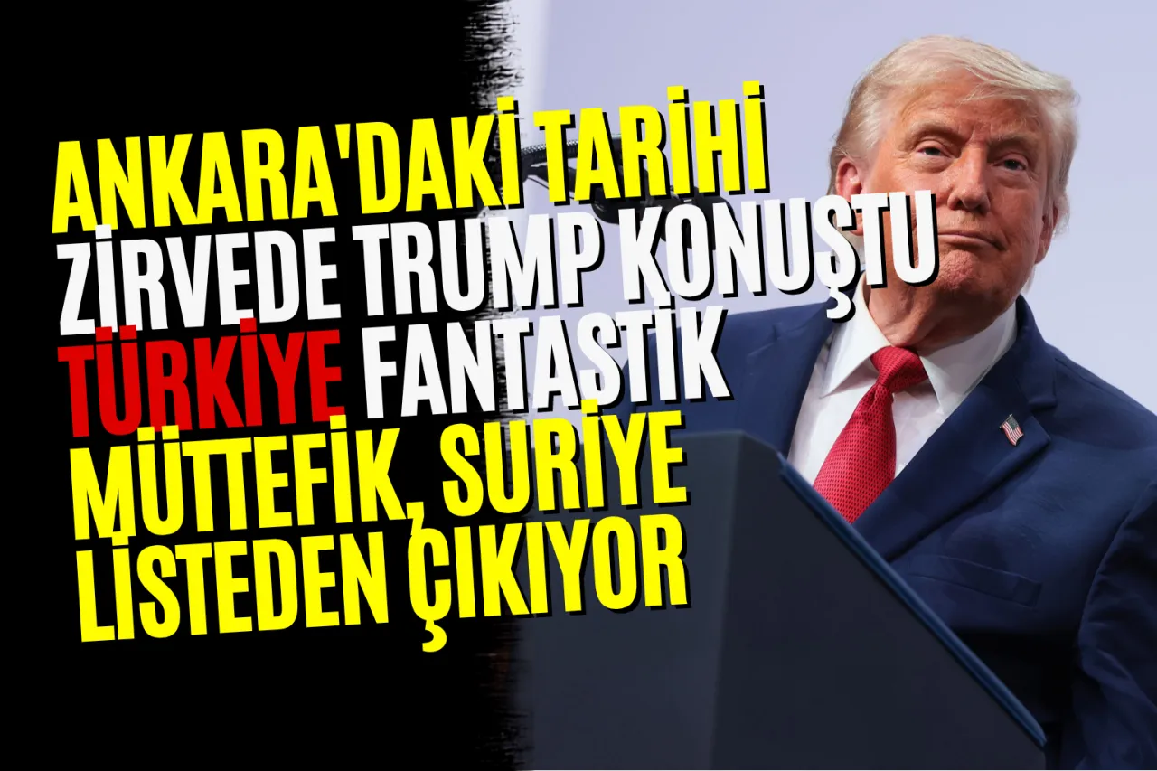 Ankara'daki Tarihi Zirvede Trump Konuştu: Türkiye Fantastik Müttefik, Suriye Listeden Çıkıyor