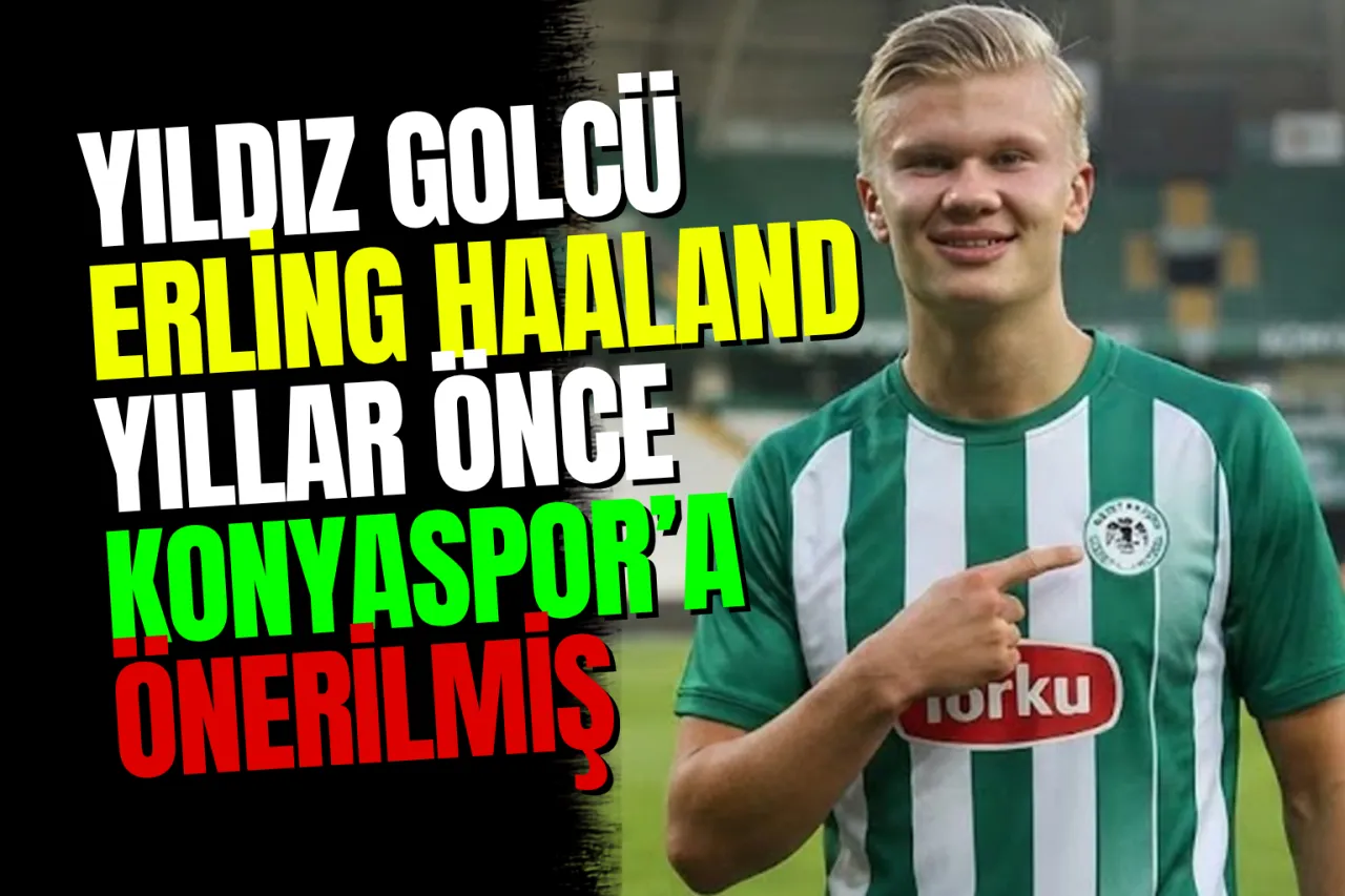 Konyaspor'un Kaçan Fırsatı: Taraftarın 2018'de Önerdiği Erling Haaland Dünya Yıldızı Oldu