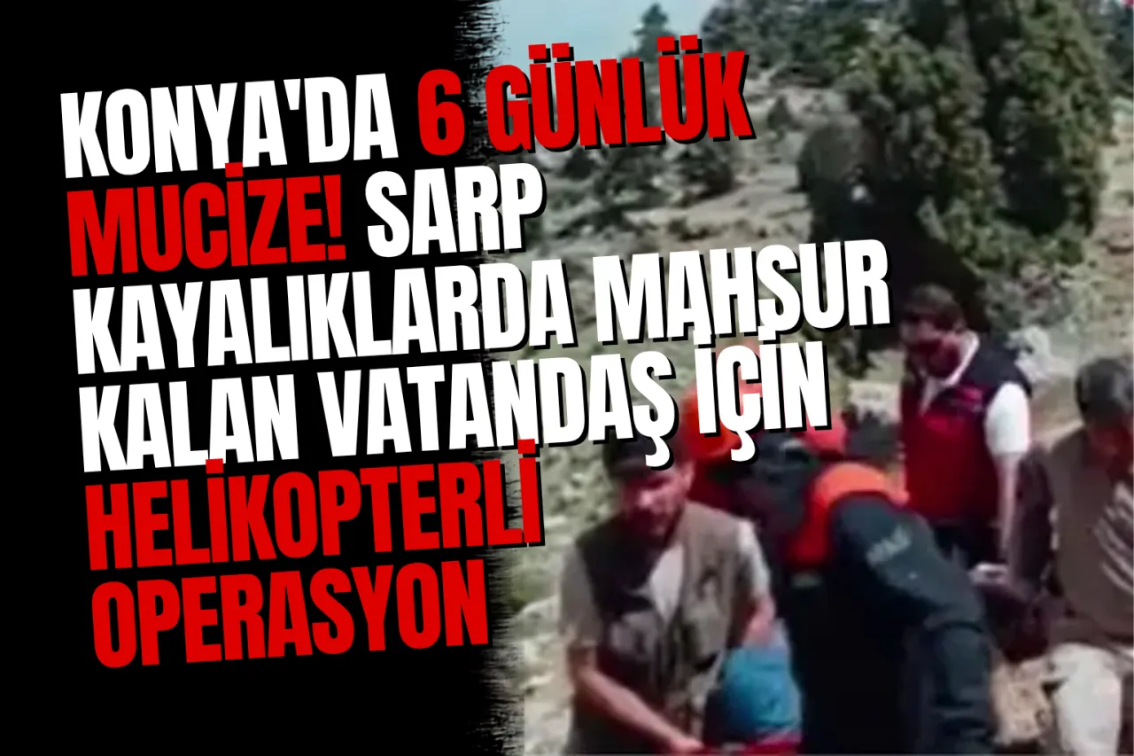 Konya'da Sevindiren Haber: 6 Gündür Aranan Kayıp Vatandaş Sağ Kurtarıldı