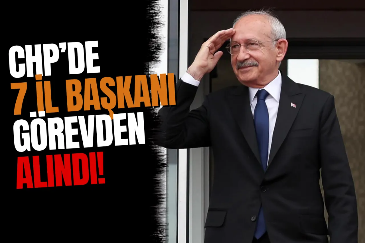 CHP'de 7 İl Başkanı Görevden Alındı! 14 İle Yeni Atama Yapıldı