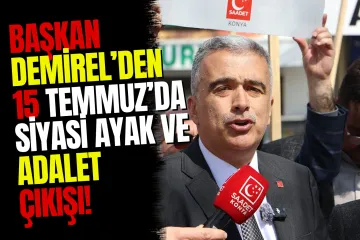 Saadet Partisi Konya İl Başkanı Demirel'den 15 Temmuz'da Siyasi Ayak ve Adalet Çıkışı
