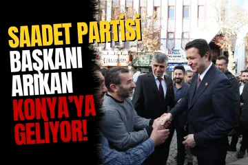 Saadet Partisi Genel Başkanı Mahmut Arıkan Konya’ya Geliyor