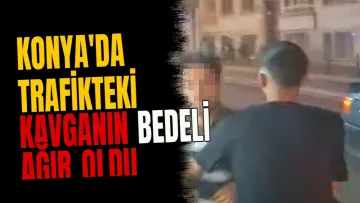 Konya'da trafikteki kavganın bedeli ağır oldu