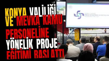 Konya Valiliği ve MEVKA Kamu Personeline Yönelik Proje Eğitimi Başlattı