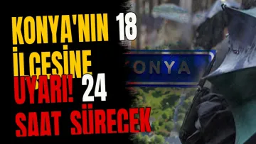 Konya'nın 18 ilçesine uyarı! 24 saat sürecek