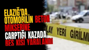 Elazığ'da otomobilin beton mikserine çarptığı kazada beş kişi yaralandı
