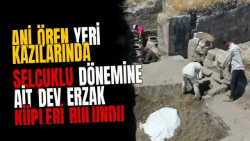 Ani Ören Yeri kazılarında Selçuklu dönemine ait dev erzak küpleri bulundu