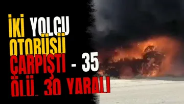 İki yolcu otobüsü çarpıştı - 35 ölü, 30 yaralı