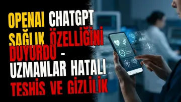 OpenAI ChatGPT Sağlık Özelliğini Duyurdu - Uzmanlar Hatalı Teşhis ve Gizlilik Uyarısı Yaptı