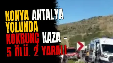 Konya Antalya yolunda kokrunç kaza - 5 ölü, 2 yaralı