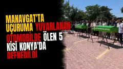 Manavgat'ta Uçuruma Yuvarlanan Otomobilde Ölen 5 Kişi Konya'da Defnedildi