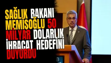 Sağlık Bakanı Memişoğlu 50 milyar dolarlık ihracat hedefini duyurdu