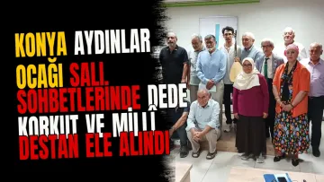 Konya Aydınlar Ocağı Salı Sohbetlerinde Dede Korkut ve Millî Destan Ele Alındı