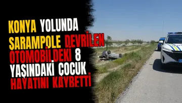 Konya Yolunda Şarampole Devrilen Otomobildeki 8 Yaşındaki Çocuk Hayatını Kaybetti