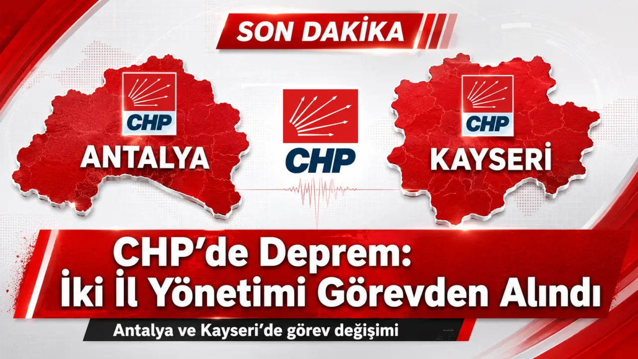 CHP’de İki İlde Kritik Karar! Antalya ve Kayseri Yönetimleri Değişti