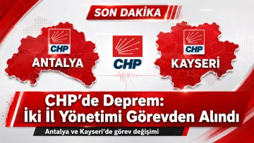 CHP’de İki İlde Kritik Karar! Antalya ve Kayseri Yönetimleri Değişti
