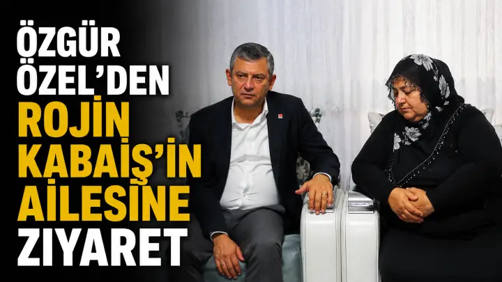 Özgür Özel’den Rojin Kabaiş’in Ailesine Ziyaret