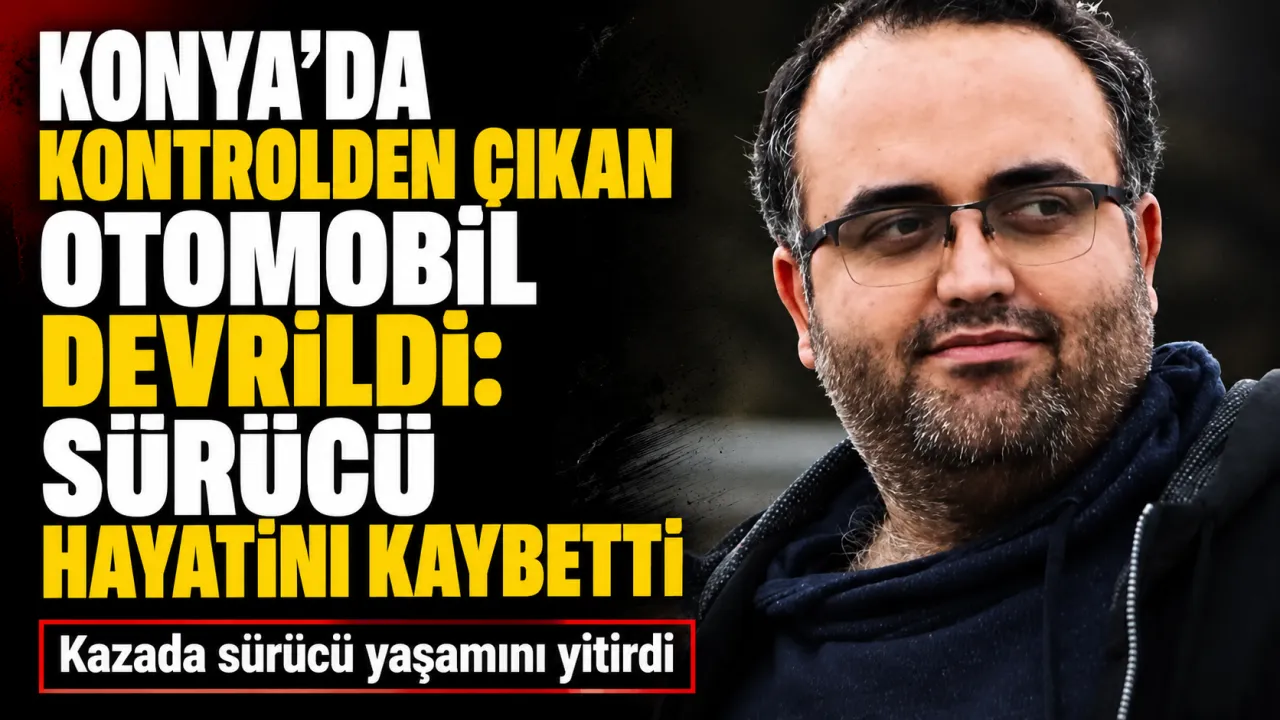 Konya’da Kontrolden Çıkan Otomobil Devrildi: Sürücü Hayatını Kaybetti