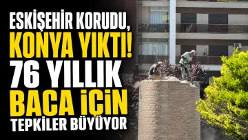 Eskişehir Korudu, Konya Yıktı! 76 Yıllık Baca İçin Tepkiler Büyüyor