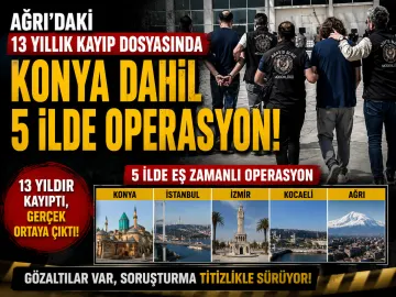 Ağrı’daki 13 Yıllık Kayıp Dosyasında Konya Dahil 5 İlde Operasyon