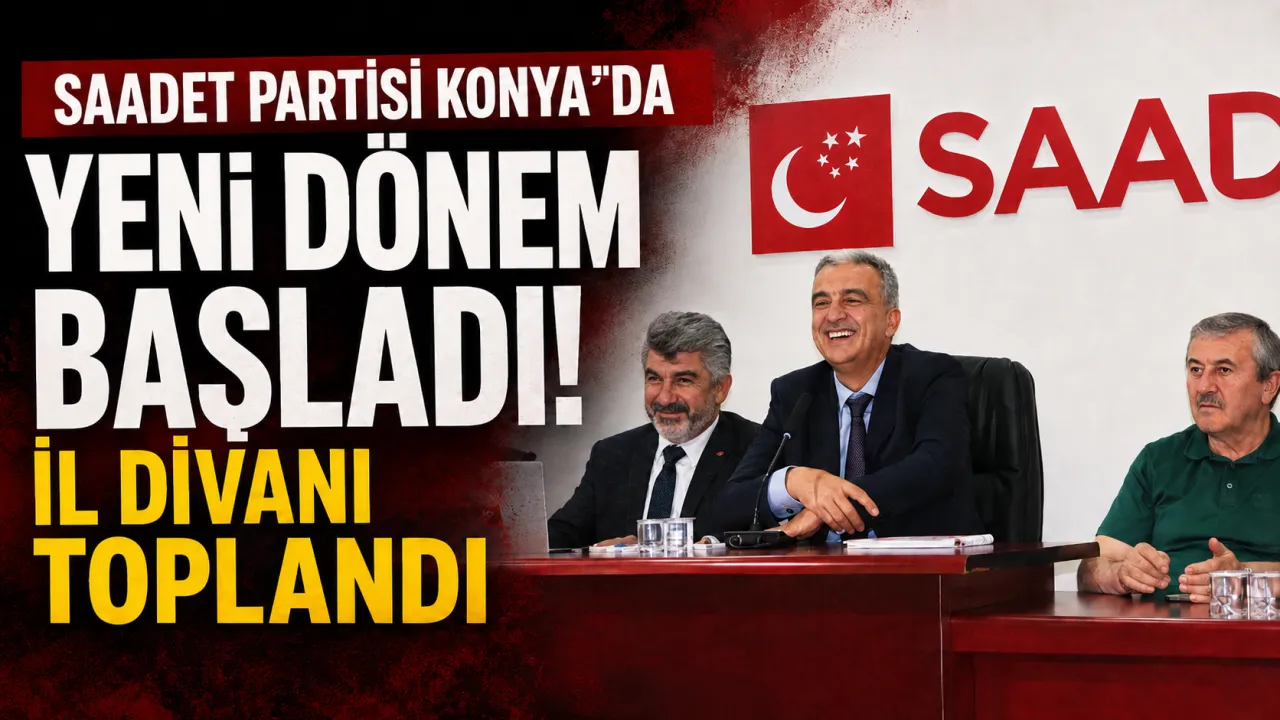Saadet Partisi Konya İl Divanı Toplandı: Ekonomi Ve Sosyal Yardım Vurgusu