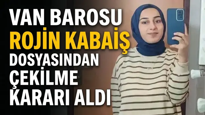 Van Barosu Rojin Kabaiş Dosyasından Çekilme Kararı Aldı
