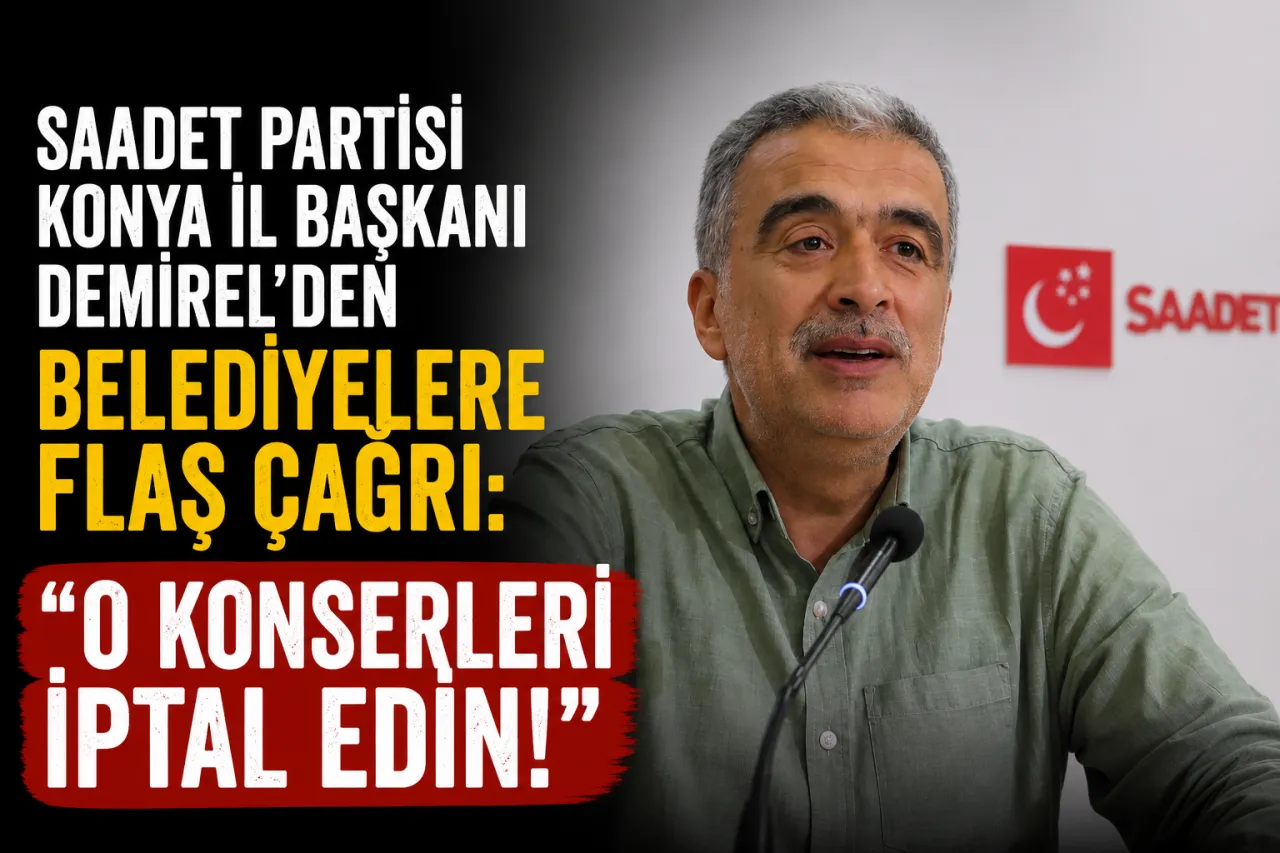 Saadet Partisi Konya İl Başkanı Demirel'den Belediyelere Flaş Çağrı: "O Konserleri İptal Edin!"