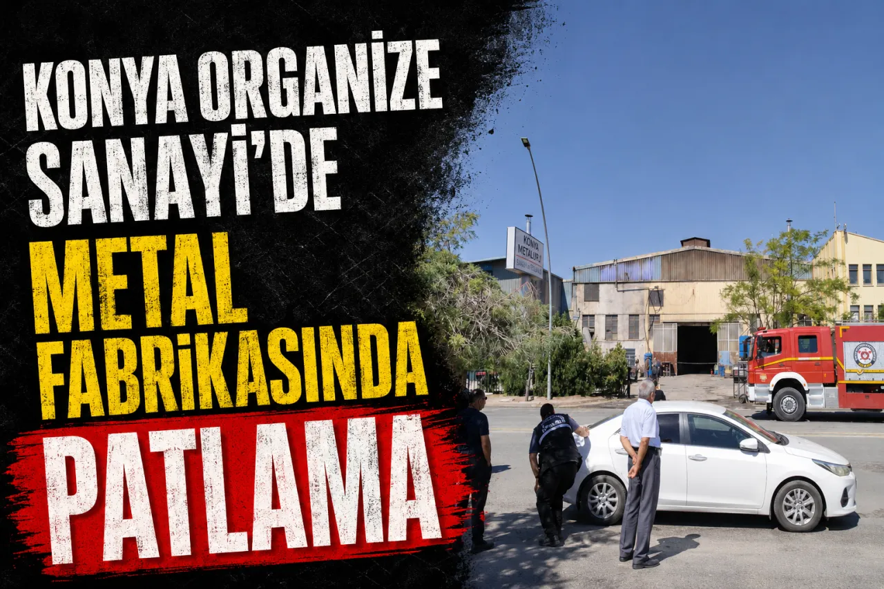 Konya Organize Sanayi’de Metal Fabrikasında Patlama