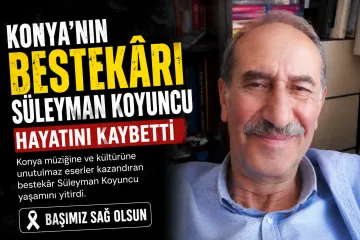 Konya’nın Bestekârı Süleyman Koyuncu Hayatını Kaybetti