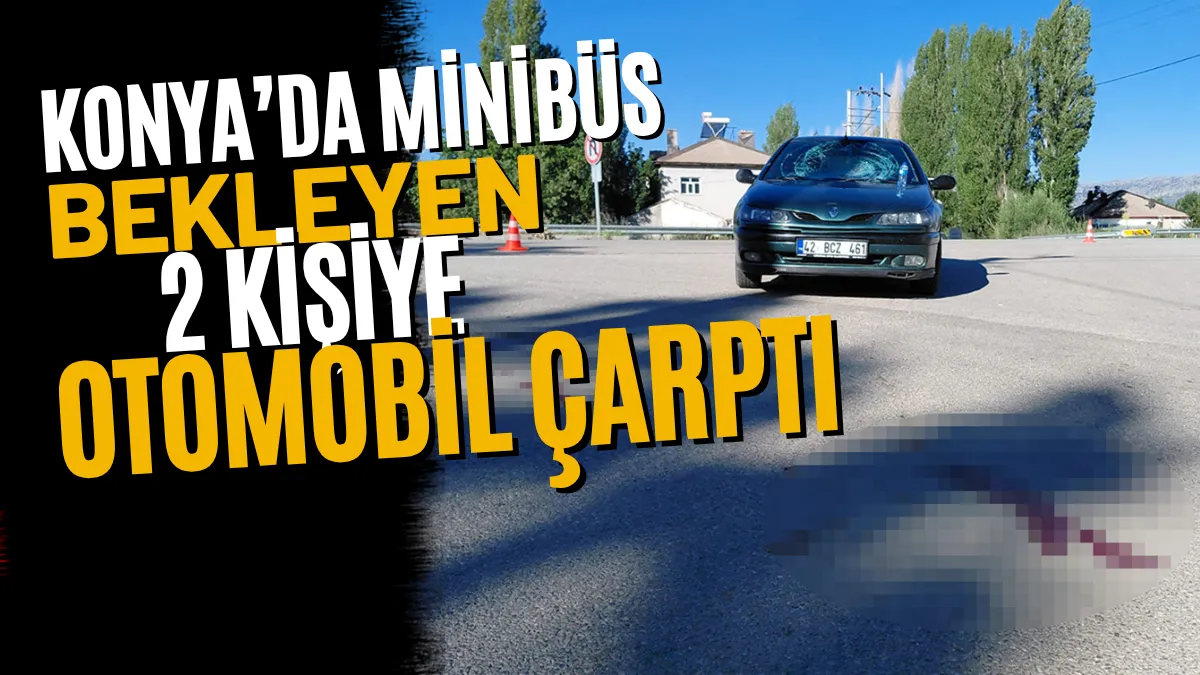 Konya’da Minibüs Bekleyen 2 Kişiye Otomobil Çarptı