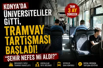 Konya'da Üniversiteliler Gitti, Tramvay Tartışması Başladı: "Şehir Nefes mi Aldı?"