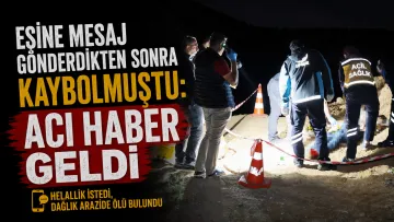 Eşini Arayıp Helallik İsteyen Selahattin Çelik Dağlık Arazide Ölü Bulundu