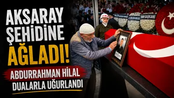 Şehit Uzman Çavuş Abdurrahman Hilal Aksaray’da Son Yolculuğuna Uğurlandı