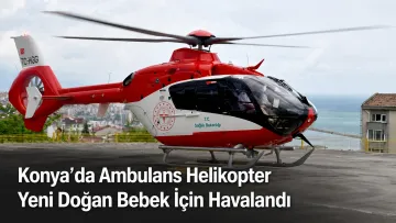 Konya’da Ambulans Helikopter Yeni Doğan Bebek İçin Havalandı