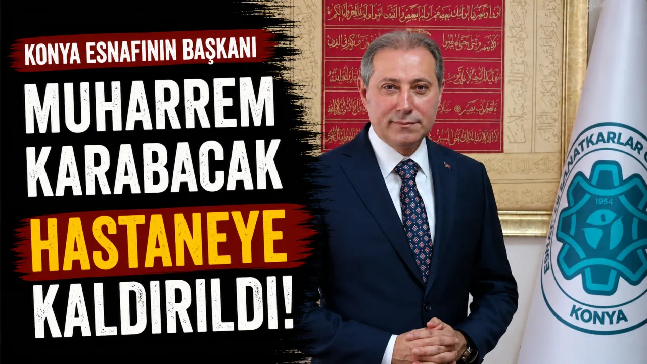 KONESOB Başkanı Muharrem Karabacak Hastaneye Yatırıldı