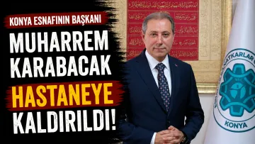KONESOB Başkanı Muharrem Karabacak Hastaneye Yatırıldı